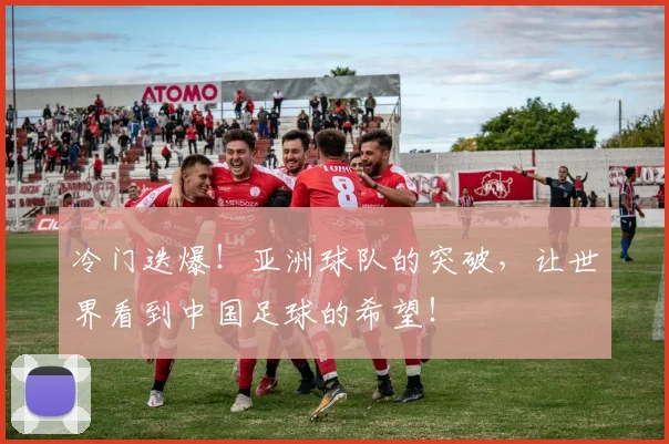 冷门迭爆!亚洲球队的突破,让世界看到中国足球的希望!