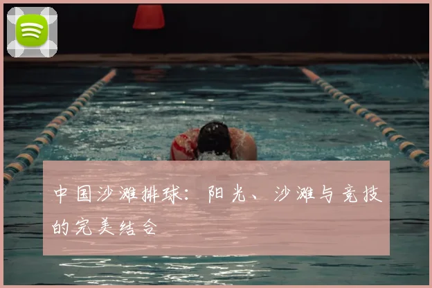 中国沙滩排球:阳光、沙滩与竞技的完美结合